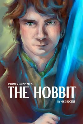 William Shakespeare's the Hobbit: Or Tither and Back Yonder by Mike Rogers