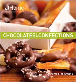 Chocolates and Confections at Home with The Culinary Institute of America by Peter P. Greweling, Culinary Institute of America