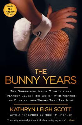 The Bunny Years: The Surprising Inside Story of the Playboy Clubs: The Women Who Worked as Bunnies, and Where They Are Now by Kathryn Leigh Scott