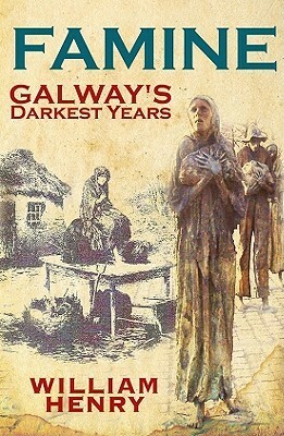 Famine: Galway's Darkest Years by William Henry
