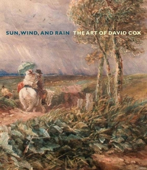 Sun, Wind, and Rain: The Art of David Cox by Scott Wilcox