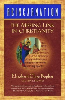 Reincarnation: The Missing Link in Christianity by Elizabeth Clare Prophet, Erin L. Prophet