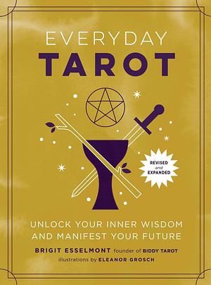 Everyday Tarot (Revised and Expanded Paperback): Unlock Your Inner Wisdom and Manifest Your Future by Brigit Esselmont