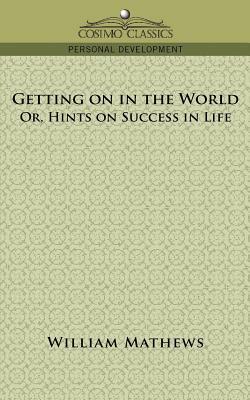 Getting on in the World; Or, Hints on Success in Life by William Mathews