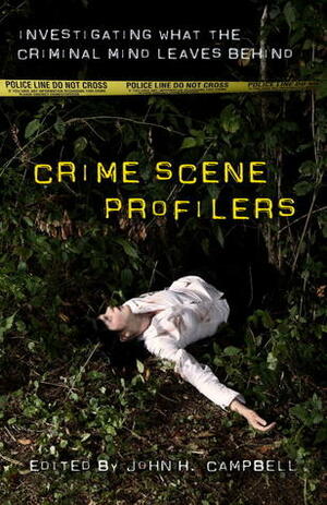 Crime Scene Profilers: Investigating What the Criminal Mind Leaves Behind by John H. Campbell