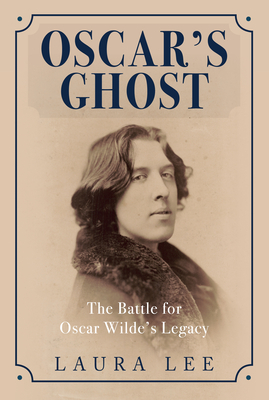 Oscar's Ghost: The Battle for Oscar Wilde's Legacy by Laura Lee