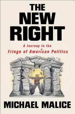 The New Right: A Journey to the Fringe of American Politics by Michael Malice