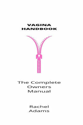 Vagina Handbook: The Complete Owner's Manual by Rachel Adams