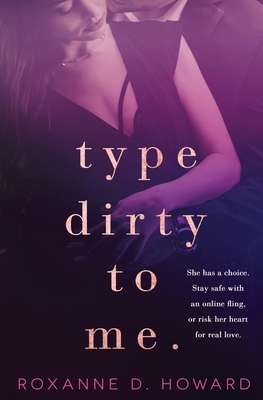 Type Dirty to Me by Roxanne D. Howard