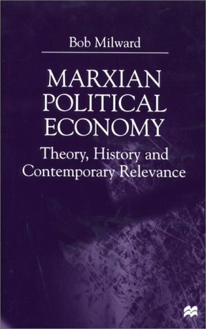 Marxian Political Economy: Theory, History, And Contemporary Relevance by Bob Milward