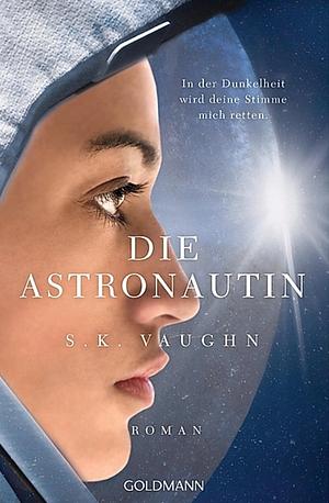 Die Astronautin - In der Dunkelheit wird Deine Stimme mich retten by S.K. Vaughn