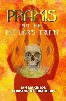 Praxis-Part Three: The Liar's Truth by Christopher Bradbury, Ian Makinson