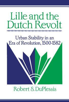 Lille and the Dutch Revolt by Robert S. Duplessis