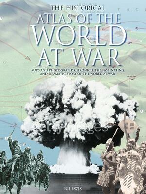 Historical Atlas of the World at War. Brenda Lewis and Rupert Matthews by Brenda Ralph Lewis