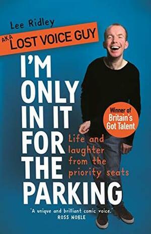 I'm Only In It for the Parking: Life and laughter from the priority seats by Lee Ridley