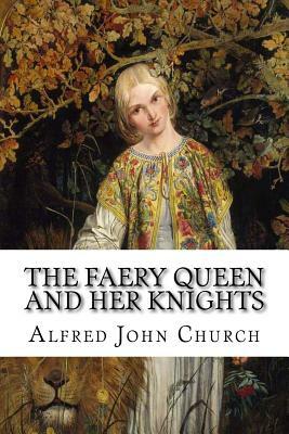 The Faery Queen and Her Knights by Alfred John Church