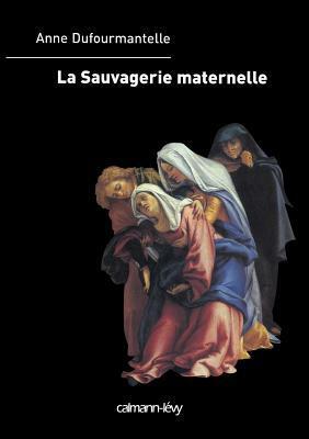 La Sauvagerie Maternelle by Anne Dufourmantelle
