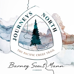 Journeys North: The Pacific Crest Trail by Barney Scout Mann