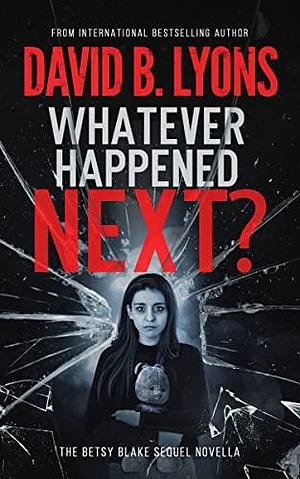 Whatever Happened Next?: The Betsy Blake sequel novella by David B. Lyons, David B. Lyons