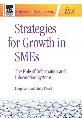 Strategies for Growth in Smes: The Role of Information and Information Sytems by Philip Powell, Margi Levy