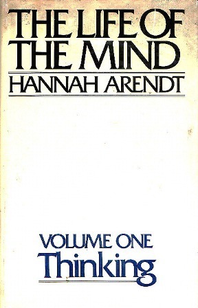 The Life of the Mind, Volume One: Thinking by Hannah Arendt