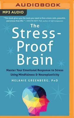 The Stress-Proof Brain: Master Your Emotional Response to Stress Using Mindfulness and Neuroplasticity by Melanie Greenberg