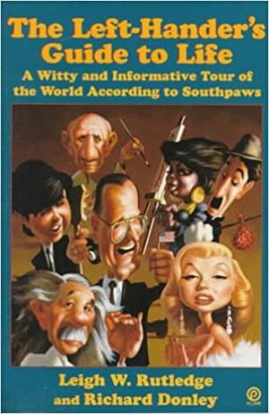 The Left-Hander's Guide to Life: A Witty and Informative Tour of the World According to Southpaws by Richard Donley, Leigh W. Rutledge