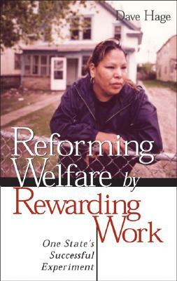 Reforming Welfare by Rewarding Work: One State's Successful Experiment by Dave Hage