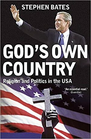 God's Own Country: Tales from the Bible Belt: Power and the Religious Right in the USA by Stephen Bates