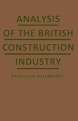 Analysis of the British Construction Industry by Patricia M. Hillebrandt