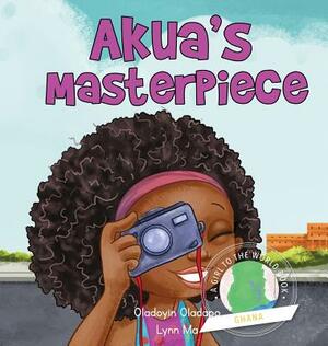 Girl to the World: Akua's Masterpiece by Oladoyin Oladapo, Lynn Ma