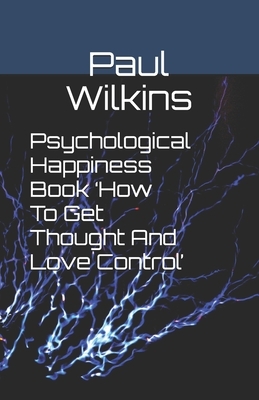 Psychological Happiness Book 'How To Get Thought And Love Control' by Paul Wilkins
