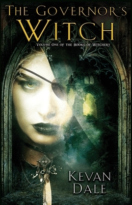 The Governor's Witch: Volume One of The Books of Witchery by Kevan Dale