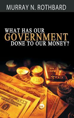 What Has Government Done to Our Money? by Murray N. Rothbard