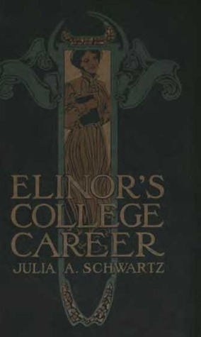 Elinor's College Career by Ellen Wetherald Ahrens, Julia Augusta Schwartz