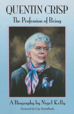 Quentin Crisp: The Profession of Being. A Biography by Nigel Kelly