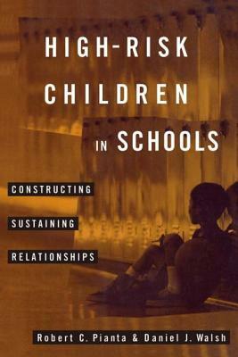 High-Risk Children In Schools: Constructing Sustaining Relationships by Daniel Walsh, Robert Pianta