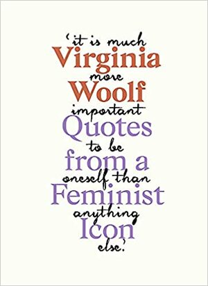 Virginia Woolf: Inspiring Quotes from an Original Feminist Icon by Virginia Woolf