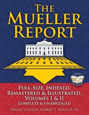 The Mueller Report: Full-Size, Indexed, Remastered & Illustrated, Volumes I & II, Complete & Unabridged: Includes All-New Index of Over 10 by Robert S. Mueller