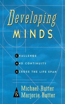 Developing Minds: Challenge and Continuity Across the Lifespan by Marjorie Rutter, Michael J. Rutter, Rutter