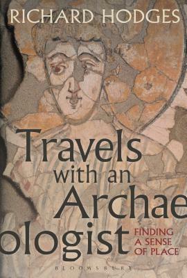 Travels with an Archaeologist: Finding a Sense of Place by Richard Hodges