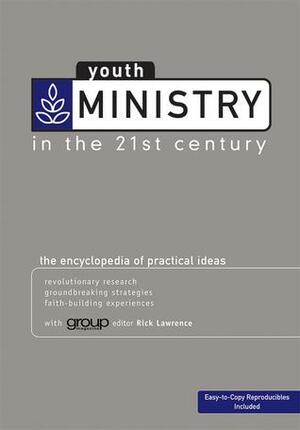 Youth Ministry in the 21st Century: The Encyclopedia of Practical Ideas by Rick Lawrence