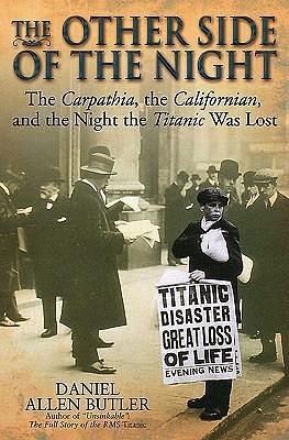 The Other Side of the Night: The Carpathia, the Californian and the Night the Titanic was Lost by Daniel Allen Butler, Daniel Allen Butler