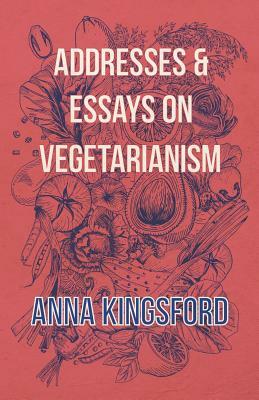 Addresses and Essays on Vegetarianism by Anna Kingsford