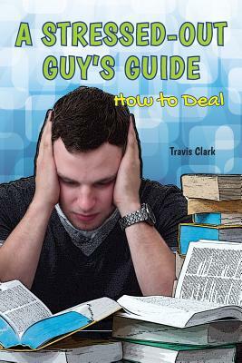 A Stressed-Out Guy's Guide by Travis Clark