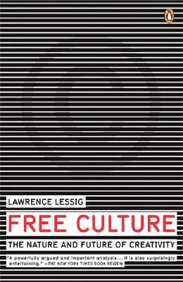 Free Culture: The Nature and Future of Creativity by Lawrence Lessig