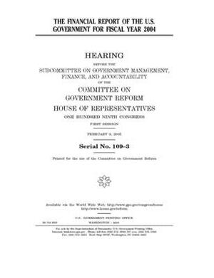 The financial report of the U.S. government for fiscal year 2004 by Committee on Government Reform (house), United St Congress, United States House of Representatives