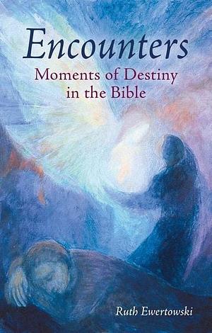 Encounters: Moments of Destiny in the Bible by Ruth Ewertowski