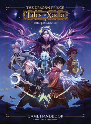 Tales of Xadia Dragon Prince Roleplaying Game: Game Handbook by Cam Banks, Dan Telfer