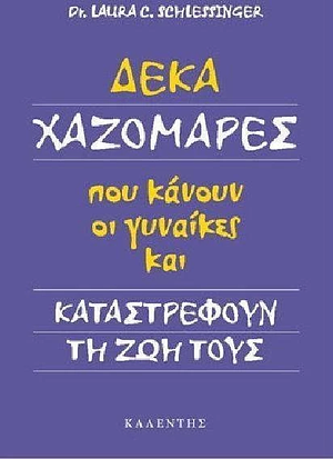 Δέκα χαζομάρες που κάνουν οι γυναίκες και καταστρέφουν τη ζωή τους ... by Laura Schlessinger